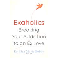 Exaholics Breaking Your Addiction to an Ex Love 9781454918257