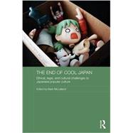 The End of Cool Japan: Ethical, Legal, and Cultural Challenges to Japanese Popular Culture 9781138638259