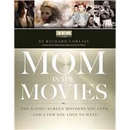 Mom in the Movies The Iconic Screen Mothers You Love (and a Few You Love to Hate) 9781476738260