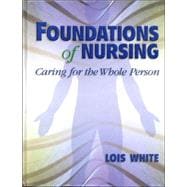 Foundations of Nursing : Caring for the Whole Person 9780766808263