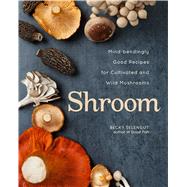 Shroom Mind-bendingly Good Recipes for Cultivated and Wild Mushrooms 9781449448264