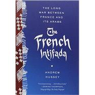 The French Intifada The Long War Between France and Its Arabs 9780865478268