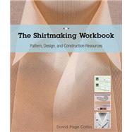 The Shirtmaking Workbook: Pattern, Design, and Construction Resources for Shirtmaking 9781589238268