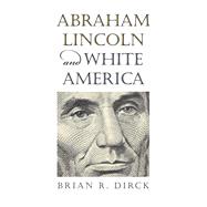 Abraham Lincoln and White America 9780700618279
