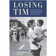 Losing Tim: How Our Health and Education Systems Failed My Son With Schizophrenia 9780231168281