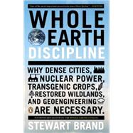Whole Earth Discipline Why Dense Cities, Nuclear Power, Transgenic Crops, RestoredWildlands, and Geoengineering Are Necessary 9780143118282