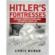 Hitler’s Fortresses German Fortifications and Defences 1939–45 9781782008286