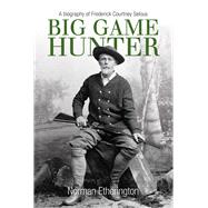 Big Game Hunter: A Biography of Frederick Courtney Selous 9780719808289