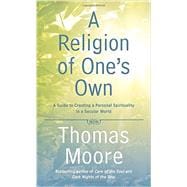 A Religion of One's Own: A Guide to Creating a Personal Spirituality in a Secular World 9781592408290