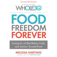 Food Freedom Forever: Letting Go of Bad Habits, Guilt, and 