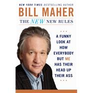 The New New Rules A Funny Look at How Everybody but Me Has Their Head Up Their Ass 9780452298293