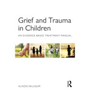 Grief and Trauma in Children: An Evidence-Based Treatment Manual 9780415708296