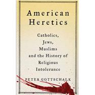 American Heretics Catholics, Jews, Muslims, and the History of Religious Intolerance 9781137278296