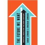 The Future We Want Radical Ideas for the New Century 9780805098297
