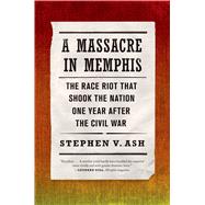 A Massacre in Memphis The Race Riot That Shook the Nation One Year After the Civil War 9780809068302
