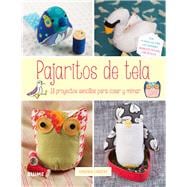 Pajaritos de tela: 18 Proyectos Sencillos Para Coser Y Mimar 9788416138302