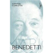 Cuentos completos Benedetti/ Complete Stories Benedetti 9786073138307