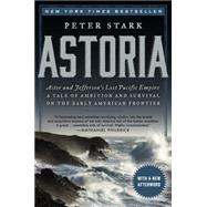Astoria: John Jacob Astor's Great Expedition - a Story of Wealth, Ambition, and Survival 9780062218308