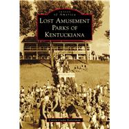 Lost Amusement Parks of Kentuckiana 9781467128308