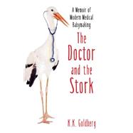 The Doctor and the Stork: A Memoir of Modern Medical Babymaking 9781631528309