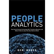 People Analytics How Social Sensing Technology Will Transform Business and What It Tells Us about the Future of Work 9780133158311