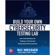 Build Your Own Cybersecurity Testing Lab: Low-cost Solutions for Testing in Virtual and Cloud-based Environments 9781260458312