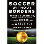 Soccer Without Borders Jürgen Klinsmann, Coaching the U.S. Men's National Soccer Team and the Quest for the World Cup 9781250098313