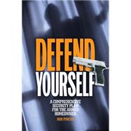 Defend Yourself: A Comprehensive Security Plan for the Armed Homeowner 9781440238314