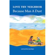 Love Thy Neighbor Because Man a Dust 9781728328317