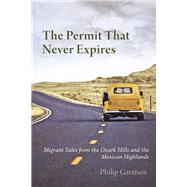 The Permit That Never Expires: Migrant Tales from the Ozark Hills and the Mexican Highlands 9780816528318