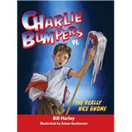 Charlie Bumpers Vs. the Really Nice Gnome 9781561458318
