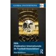 FIFA (FTdTration Internationale de Football Association): The Men, the Myths and the Money 9780415498319