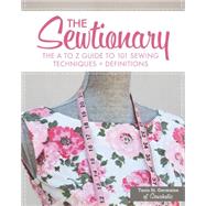 The Sewtionary: An A to Z Guide to 101 Sewing Techniques & Definitions 9781440238321