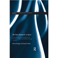 Life Story Research in Sport: Understanding the Experiences of Elite and Professional Athletes through Narrative 9781138208322
