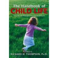 The Handbook of Child Life: A Guide for Pediatric Psychosocial Care 9780398078324
