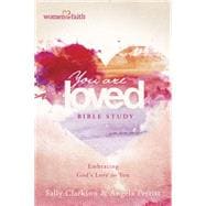 You Are Loved Bible Study: Embracing God's Love for You 9781496408327