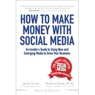 How to Make Money with Social Media An Insider's Guide to Using New and Emerging Media to Grow Your Business 9780133888331