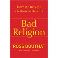 Bad Religion : How We Became a Nation of Heretics 9781439178331