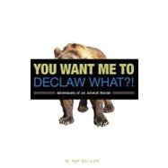 You Want Me to Declaw What?! : Adventures of an Animal Doctor 9781934938331