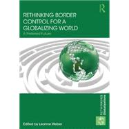 Rethinking Border Control for a Globalizing World: A Preferred Future 9780415708333
