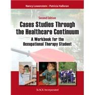 Case Studies Through the Health Care Continuum A Workbook for the Occupational Therapy Student 9781617118333