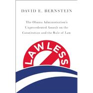 Lawless: The Obama Administration's Unprecedented Assault on the Constitution and the Rule of Law 9781594038334