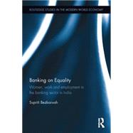 Banking on Equality: Women, work and employment in the banking sector in India 9781138778337