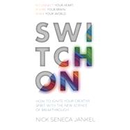 Switch On: Unleash Your Creativity and Thrive With the New Science & Spirit of Breakthrough 9781780288338