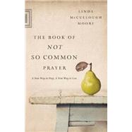 The Book of Not So Common Prayer: A New Way to Pray, a New Way to Live 9781426778339