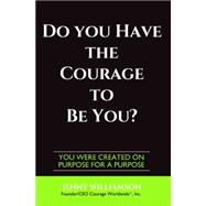 Do You Have the Courage to Be You?: You Were Created on Purpose for a Purpose 9781629038339