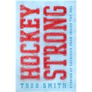 Hockey Strong Stories of Sacrifice from Inside the NHL 9781501118340