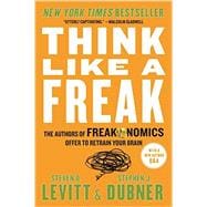 Think Like a Freak: The Authors of Freakonomics Offer to Retrain Your Brain 9780062218346