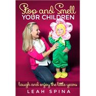 Stop and Smell Your Children: Laugh and Enjoy Pregnancy, Babies, and Toddlers 9781629038346