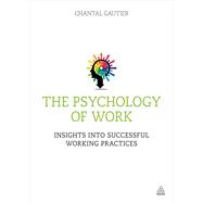 The Psychology of Work: Insights into Successful Working Practices 9780749468347